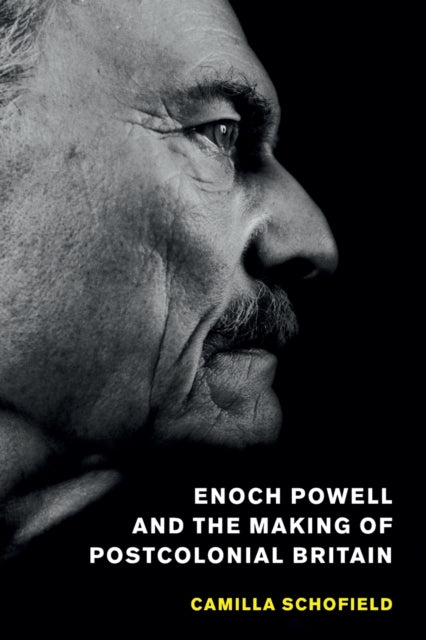 Book cover of: Enoch Powell and the Making of Postcolonial Britain. By: Camilla Schofield