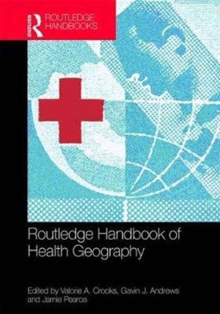 Book cover of: Routledge Handbook of Health Geography. By: Valorie A. Crooks