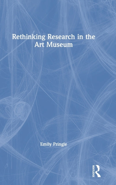 Book cover of: Rethinking Research in the Art Museum. By: Emily Pringle