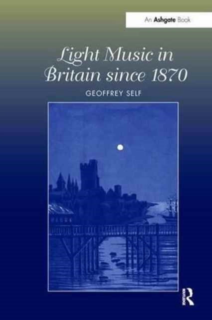 Book cover of: Light Music in Britain since 1870: A Survey. By: Geoffrey Self