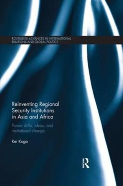 Book cover of: Reinventing Regional Security Institutions in Asia and Africa. By: Kei Koga