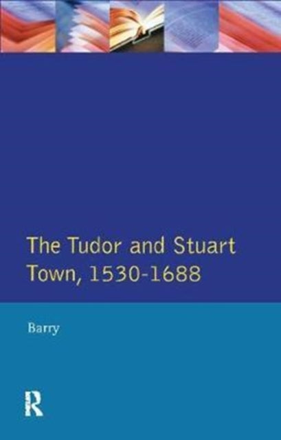 Book cover of: Tudor and Stuart Town 1530 - 1688. By: Jonathan Barry