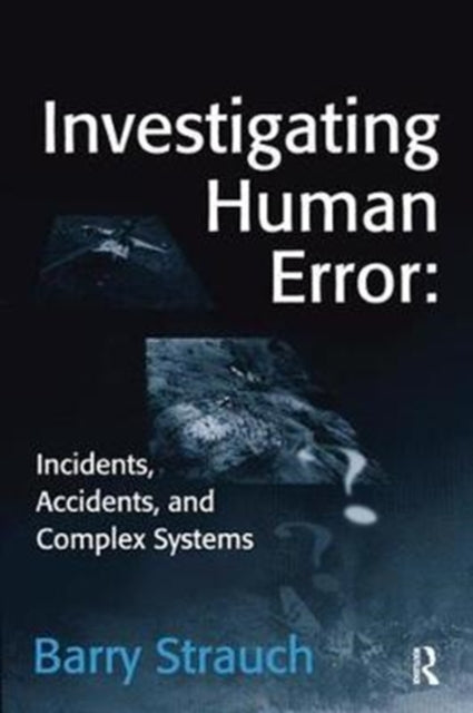 Book cover of: Investigating Human Error: Incidents, Accidents, and Complex Systems. By: Barry Strauch