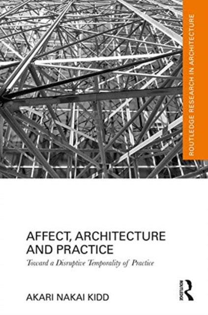 Book cover of: Affect, Architecture, and Practice. By: Akari Nakai Kidd