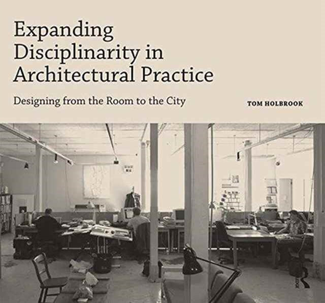 Book cover of: Expanding Disciplinarity in Architectural Practice. By: Tom Holbrook