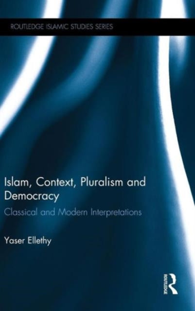 Book cover of: Islam, Context, Pluralism and Democracy. By: Yaser Ellethy