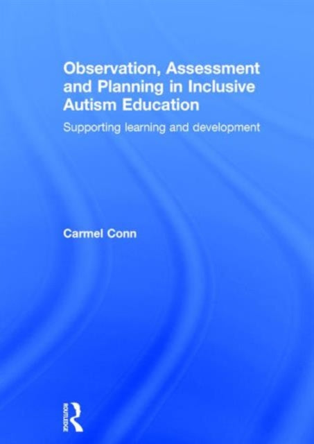 Book cover of: Observation, Assessment and Planning in Inclusive Autism Education. By: Carmel Conn
