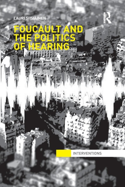 Book cover of: Foucault & the Politics of Hearing. By: Lauri Siisiäinen