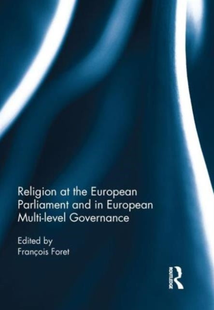 Book cover of: Religion at the European Parliament and in European multi-level governance. By: François Foret