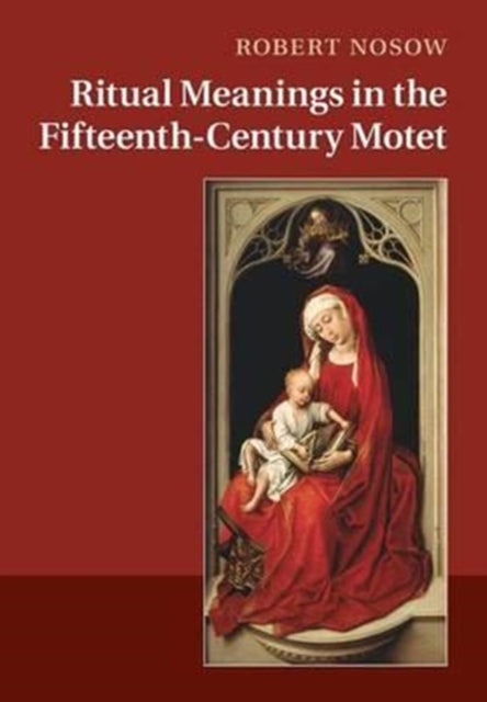 Book cover of: Ritual Meanings in the Fifteenth-Century Motet. By: Robert Nosow