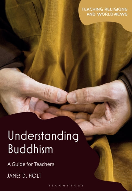 Understanding Buddhism, A Guide for Teachers 9781350330276 James D. Holt