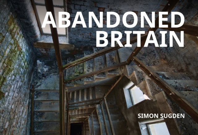 Book cover of: Abandoned Britain. By: Simon Sugden