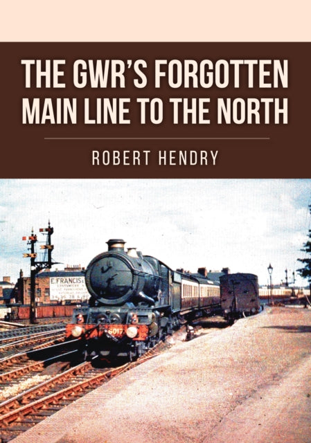Book cover of: GWR's Forgotten Main Line to the North. By: Robert Hendry