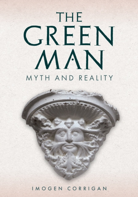 Green Man, Myth and Reality 9781398116900 Imogen Corrigan