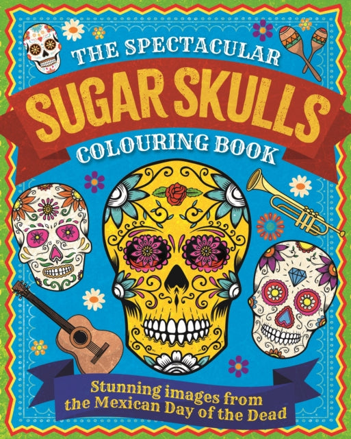 Book cover of: Spectacular Sugar Skulls Colouring Book. By: Unknown