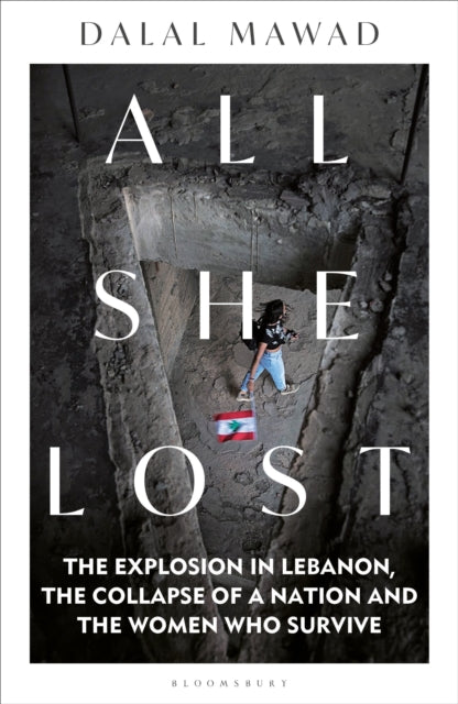 All She Lost, The Explosion in Lebanon, the Collapse of a Nation and the Women who Survive - Between Civil War, Israel and Hezbollah 9781399406260 Dalal Mawad