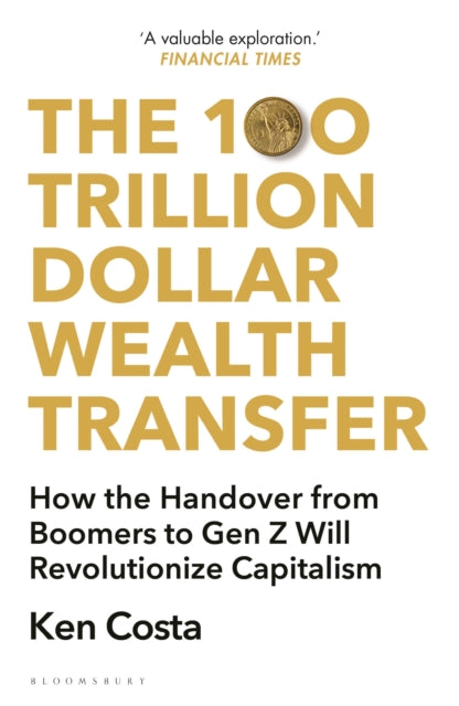 100 Trillion Dollar Wealth Transfer, How the Handover from Boomers to Gen Z Will Revolutionize Capitalism 9781399407670 Ken Costa