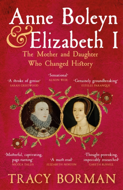 Anne Boleyn & Elizabeth I, The Mother and Daughter Who Changed History 9781399705110 Tracy Borman