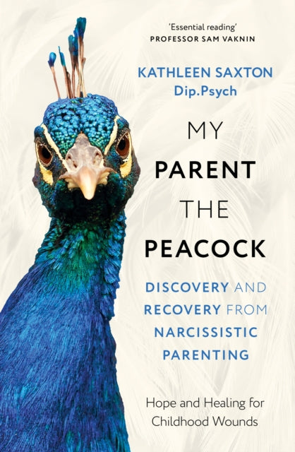 My Parent the Peacock, Discovery and Recovery from Narcissistic Parenting 9781399822596 Kathleen Saxton