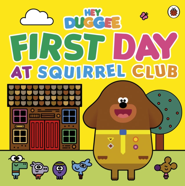 Book cover of: Hey Duggee: First Day at Squirrel Club. By: Hey Duggee