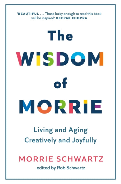 Wisdom of Morrie, Living and Aging Creatively and Joyfully 9781408730454 Morrie Schwartz