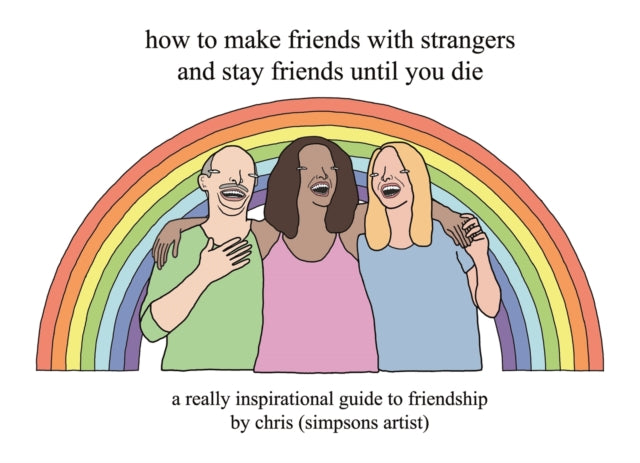 Book cover of: How to Make Friends With Strangers and Stay Friends Until You Die. By: Chris (Simpsons Artist)