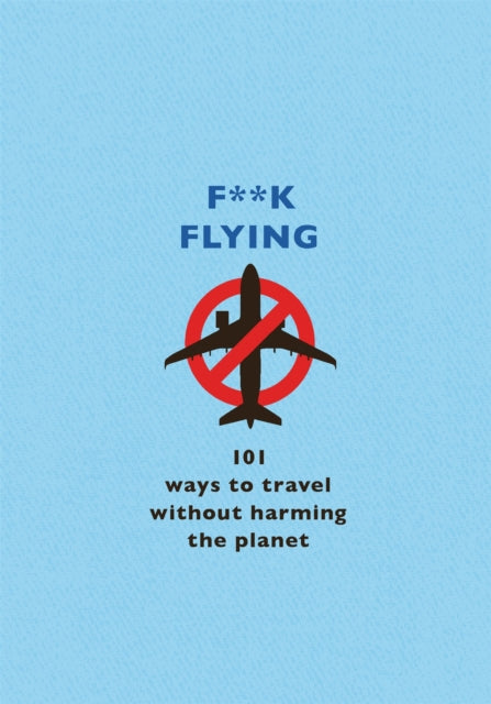 Book cover of: F**k Flying. By: The F. Team
