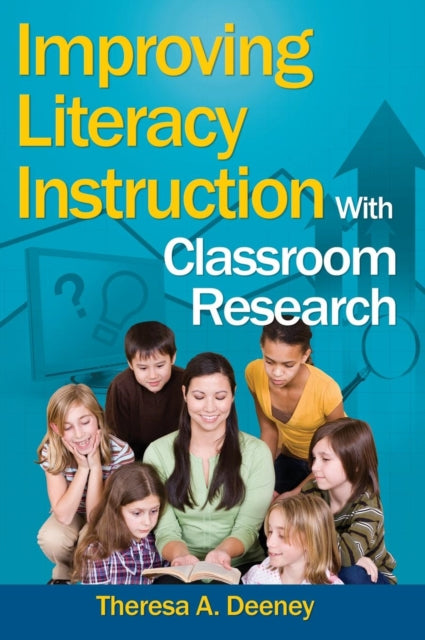 Book cover of: Improving Literacy Instruction With Classroom Research. By: Theresa A. Deeney