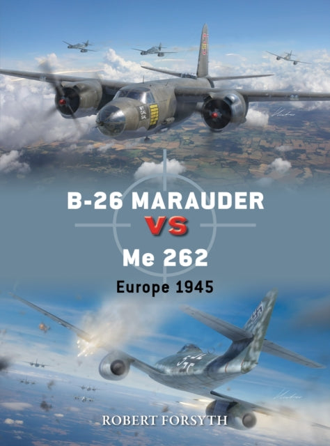B-26 Marauder vs Me 262, Europe 1945 9781472862594 Robert Forsyth