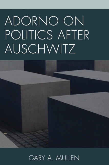 Book cover of: Adorno on Politics after Auschwitz. By: Gary A. Mullen