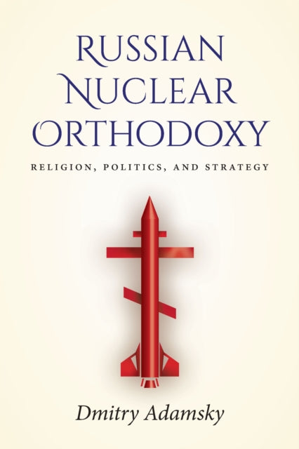 Book cover of: Russian Nuclear Orthodoxy. By: Dmitry Adamsky