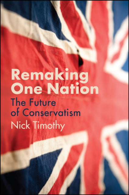 Book cover of: Remaking One Nation. By: Nick Timothy