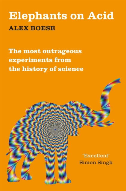 Elephants on Acid, From zombie kittens to tickling machines: the most outrageous experiments from the history of science 9781509822195 ALEX BOESE