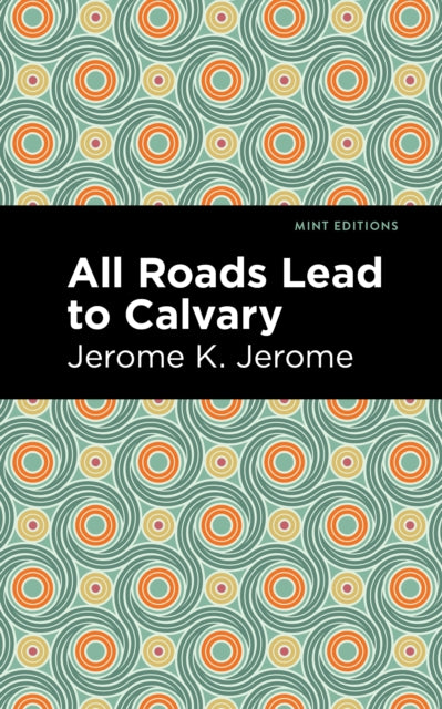 Book cover of: All Roads Lead to Calvary. By: Jerome Klapka Jerome