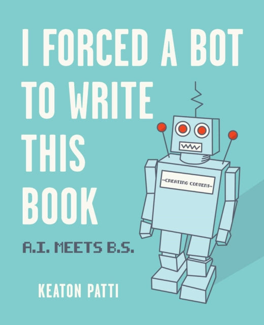 Book cover of: I Forced a Bot to Write This Book. By: Keaton Patti