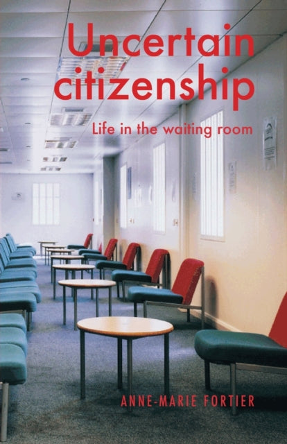 Uncertain Citizenship, Life in the Waiting Room 9781526163707 Anne-Marie Fortier