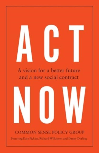 Act Now, A Vision for a Better Future and a New Social Contract 9781526180766 Common Sense Policy Group