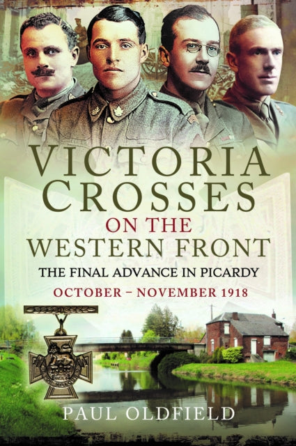 Book cover of: Victoria Crosses on the Western Front – The Final Advance in Picardy. By: Paul Oldfield