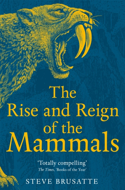 Rise and Reign of the Mammals, A New History, from the Shadow of the Dinosaurs to Us 9781529034233 Steve Brusatte