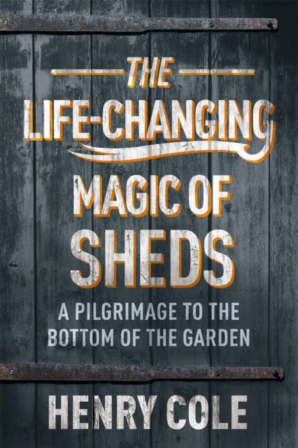 Book cover of: Life-Changing Magic of Sheds. By: Henry Cole