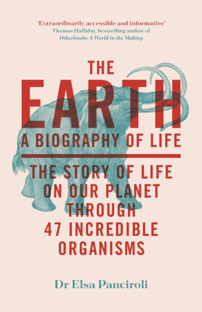 The Earth, A Biography of Life: The Story of Life On Our Planet through 47 Incredible Organisms 9781529414011 Elsa Panciroli