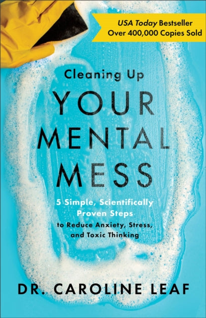 Cleaning Up Your Mental Mess – 5 Simple, Scientifically Proven Steps to Reduce Anxiety, Stress, and Toxic Thinking 9781540900401 Caroline Leaf