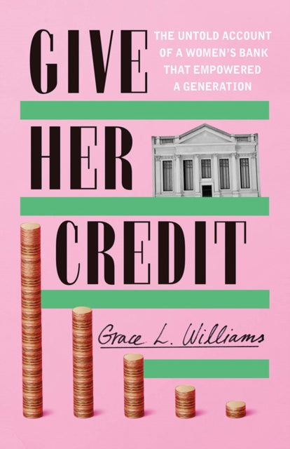 Give Her Credit, The Untold Account of a Women's Bank That Empowered a Generation 9781542025515 Grace L. Williams