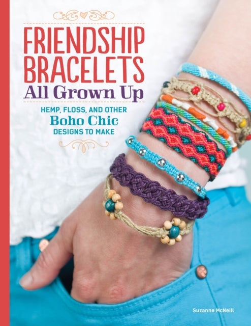 Friendship Bracelets, All Grown Up Hemp, Floss, and Other Boho Chic Designs to Make 9781574218664 Suzanne McNeill