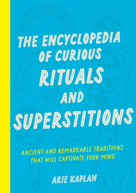 Encyclopedia of Curious Rituals and Superstitions, Ancient and Remarkable Traditions That Will Captivate Your Mind 9781577154624 Arie Kaplan