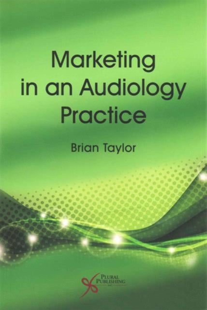 Book cover of: Marketing in an Audiology Practice. By: Brian Taylor