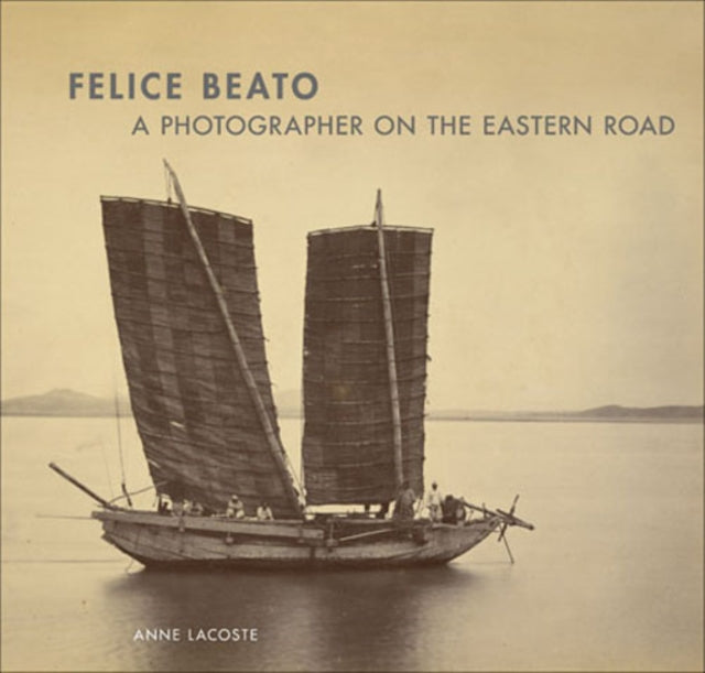 Book cover of: Felice Beato – A Photographer on the Easter Road. By: Anne Lacoste