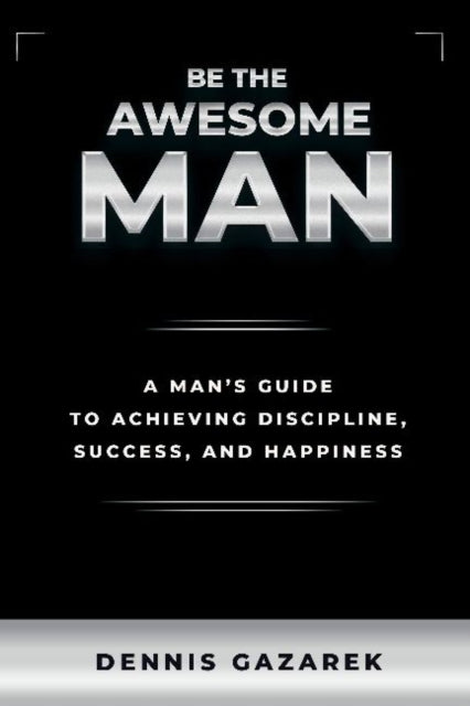 Book cover of: Be the Awesome Man. By: Dennis Gazarek