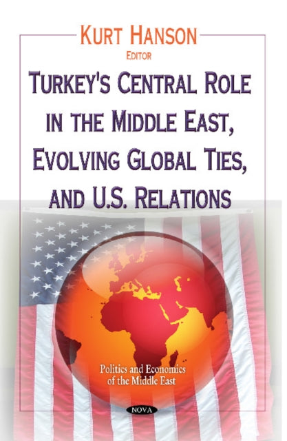 Book cover of: Turkey's Central Role in the Middle East, Evolving Global Ties & U.S. Relations. By: Kurt Hanson