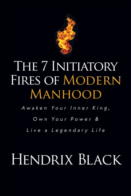 Book cover of: 7 Initiatory Fires of Modern Manhood. By: Hendrix Black
